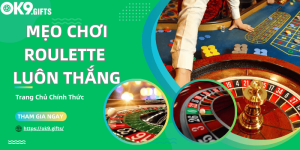 Mẹo chơi Roulette luôn thắng