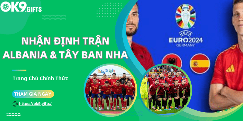 Tim hiểu thông tin Albania Và Tây Ban Nha